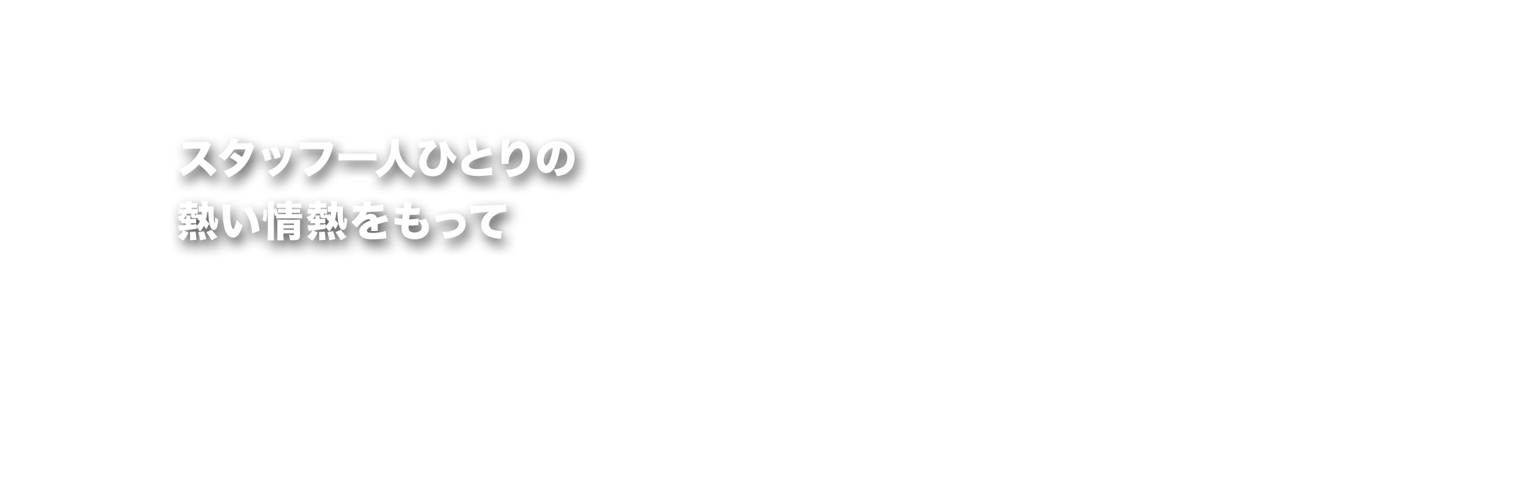 お客様と共に30余年。豊富な経験と熱い情熱をもって―